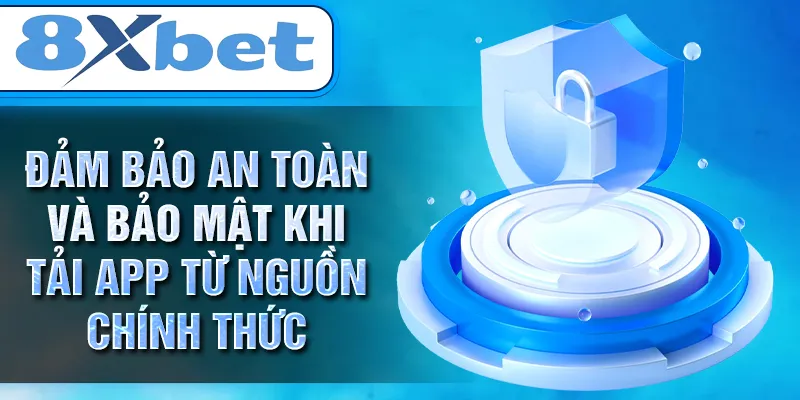 Đảm bảo an toàn và bảo mật khi tải app từ nguồn chính thức Đảm bảo an toàn và bảo mật khi tải app từ nguồn chính thức